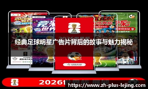 经典足球明星广告片背后的故事与魅力揭秘